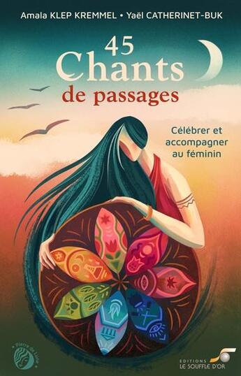 Couverture du livre « 45 chants de passages : célébrer et accompagner au féminin » de Amala Klep Kremmel et Yael Catherinet Buk aux éditions Le Souffle D'or