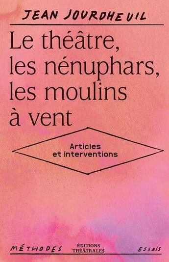 Couverture du livre « Le theatre, les nenuphars, les moulins a vent - articles et interventions » de Jean Jourdheuil aux éditions Theatrales