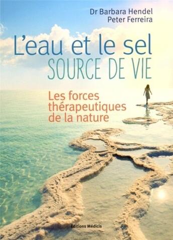 Couverture du livre « L'eau et le sel, source de vie ; les forces thérapeutiques de la nature » de Barbara Hendel et Peter Ferreira aux éditions Medicis