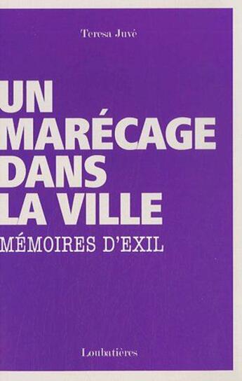 Couverture du livre « Un marécage dans la ville ; mémoires d'exil » de Teresa Juve aux éditions Loubatieres