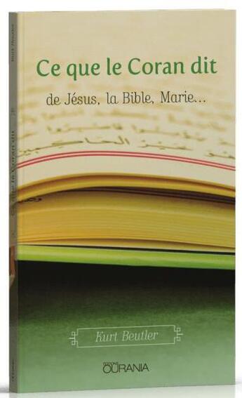 Couverture du livre « Ce que le Coran dit ; de Jésus, la Bible, Marie » de Kurt Beutler aux éditions Ourania