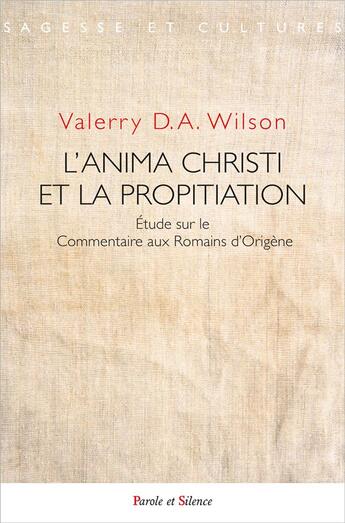 Couverture du livre « L'anima Christi et la propitiation : étude sur le commentaire aux Romains d'Origène » de Valerry D. A. Wilson aux éditions Parole Et Silence