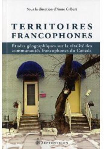 Couverture du livre « Territoires francophones ; études géographiques sur la vitalité des communautés francophones du Canada » de Anne Gilbert aux éditions Pu Du Septentrion