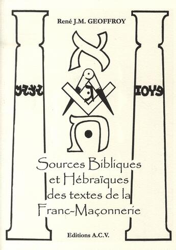 Couverture du livre « Sources bibliques et hébraïques des textes de la franc-maçonnerie » de Geoffroy Rene J.M. aux éditions Acv Lyon