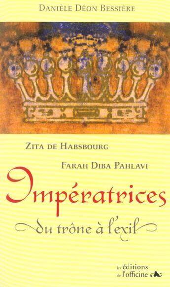 Couverture du livre « Impératrices ; du trône à l'exil ; Zita de Habsbourg et Farah Diba Pahlavi » de Daniele Deon-Bessiere aux éditions L'officine