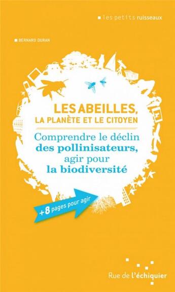 Couverture du livre « Les abeilles, la planète et le citoyen ; comprendre le déclin des pollinisateurs, agir pour la biodiversité » de Bernard Duran aux éditions Rue De L'echiquier