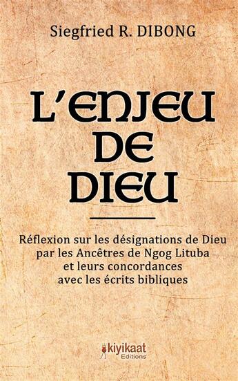 Couverture du livre « L'enjeu de Dieu ; réflexion sur les désignations de Dieu par les ancêtres de Ngog Lituba et leurs concordances avec les écrits bibliques » de Siegfried R. Dibong aux éditions Books On Demand