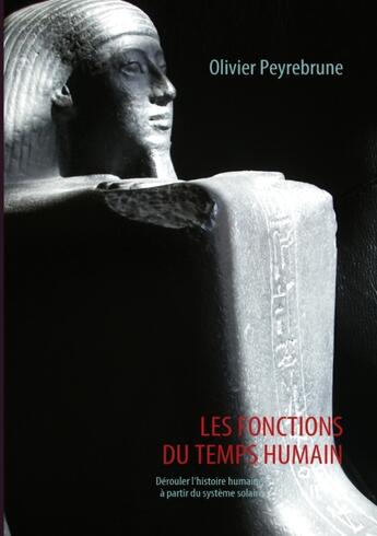 Couverture du livre « Les fonctions du temps humain ; dérouler l'histoire humaine à partir du système solaire » de Peyrebrune Olivier aux éditions Books On Demand