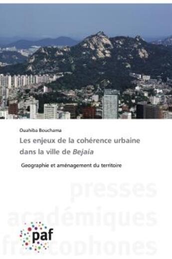 Couverture du livre « Les enjeux de la cohérence urbaine dans la ville de Bejaia ; géographie et aménagement du territoire » de Ouahiba Bouchama aux éditions Presses Academiques Francophones