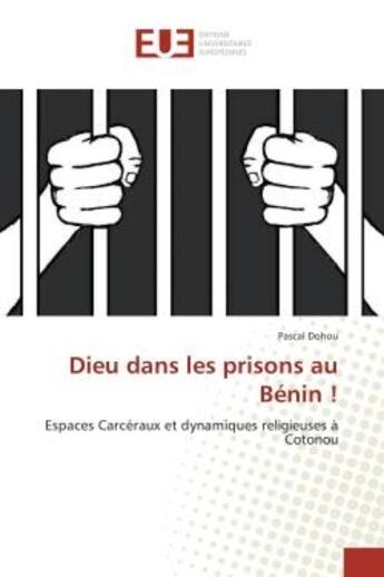 Couverture du livre « Dieu dans les prisons au benin ! - espaces carceraux et dynamiques religieuses a cotonou » de Dohou Pascal aux éditions Editions Universitaires Europeennes