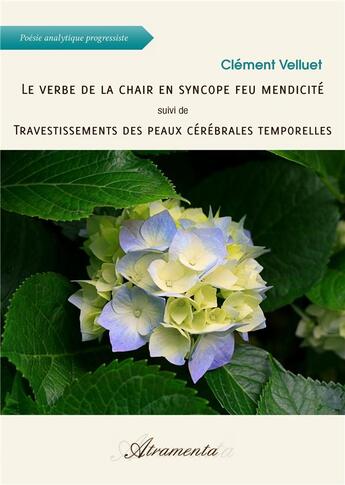 Couverture du livre « Le verbe de la chair en syncope feu mendicité, suivi de, Travestissements des peaux cérébrales... » de Clement Velluet aux éditions Atramenta