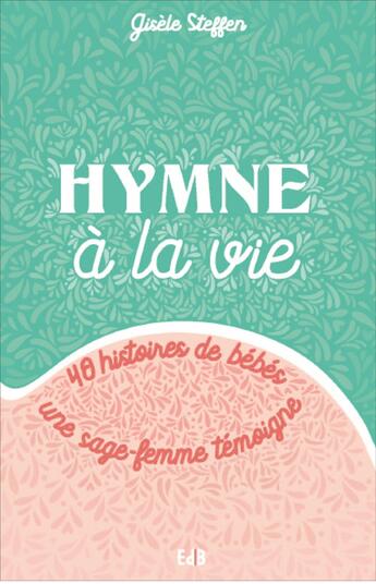 Couverture du livre « Hymne à la vie : 40 histoires de bébés, une sage-femme témoigne » de Steffen Gisele aux éditions Des Beatitudes