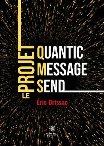 Couverture du livre « Quantic Message Send Le projet QMS » de Eric Brissac aux éditions Le Lys Bleu