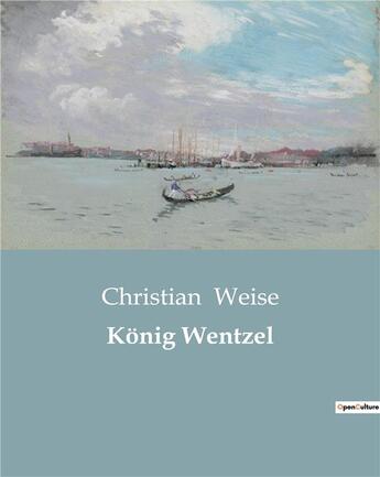 Couverture du livre « Konig Wentzel » de Christian Weise aux éditions Culturea