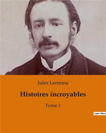 Couverture du livre « Histoires incroyables : Tome 1 » de Jules Lermina aux éditions Culturea