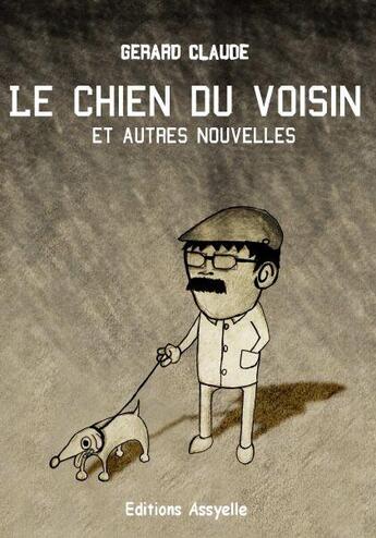 Couverture du livre « Le chien du voisin et autres nouvelles » de Gerard Claude aux éditions Assyelle