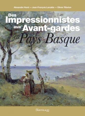 Couverture du livre « Des impressionnistes aux avant-gardes en pays basque » de Alexandre Hurel et Olivier Ribeton et Jean-Francois Larralde aux éditions Arteaz