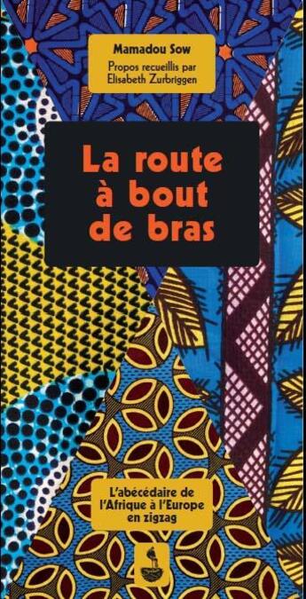 Couverture du livre « La route à bout de bras ; l'abécédaire de l'Afrique à l'Europe en zigzag » de Mamadou Sow et Elisabeth Zurbriggen aux éditions L'harmattan