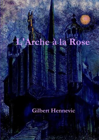 Couverture du livre « L'Arche la Rose » de Gilbert Hennevic aux éditions Lulu