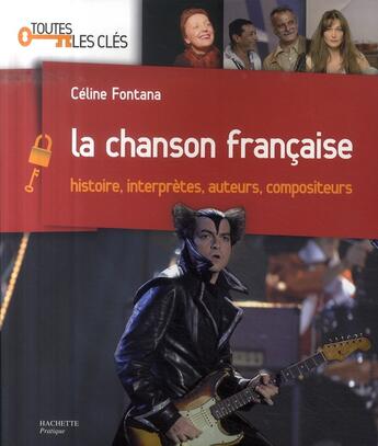 Couverture du livre « La chanson française ; histoire, interprètes, auteurs, compositeurs » de Celine Fontana aux éditions Hachette Pratique