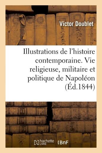 Couverture du livre « Illustrations de l'histoire contemporaine. vie religieuse, militaire et politique de napoleon » de Doublet Victor aux éditions Hachette Bnf