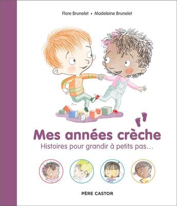 Couverture du livre « Mes années crèche : histoires pour grandir à petits pas... » de Madeleine Brunelet et Flore Brunelet aux éditions Pere Castor