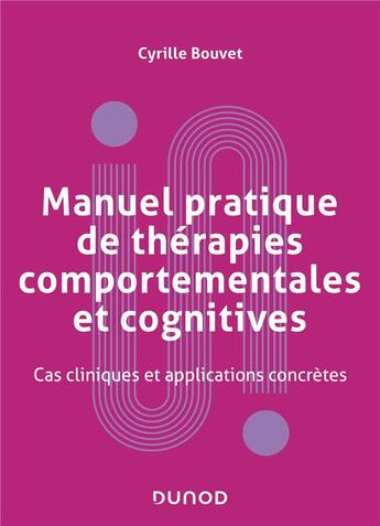 Couverture du livre « Manuel pratique de thérapies comportementales et cognitives : cas cliniques et applications concrètes » de Cyrille Bouvet aux éditions Dunod