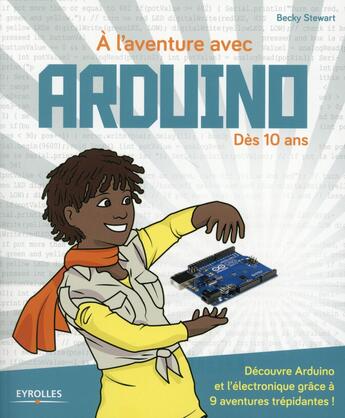 Couverture du livre « À l'aventure avec Arduino ! Dès 10 ans ; découvre Arduino et l'électronique grâce à 9 aventures trépidantes ! » de Stewart Becky aux éditions Eyrolles