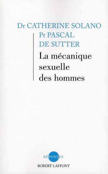 Couverture du livre « La mécanique sexuelle des hommes ; et bien d'autres choses encore » de Catherine Solano et Pascal De Sutter aux éditions Robert Laffont