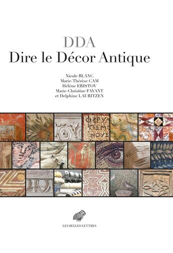 Couverture du livre « Dire le décor antique : Textes grecs et latins au miroir des realia (IIIe s. av.-VIIIe s. ap. J.-C.) » de Delphine Lauritzen aux éditions Belles Lettres