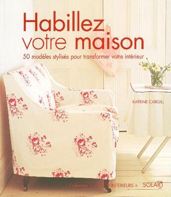 Couverture du livre « Habillez votre maison » de Katrin Cargill aux éditions Arts D'interieurs