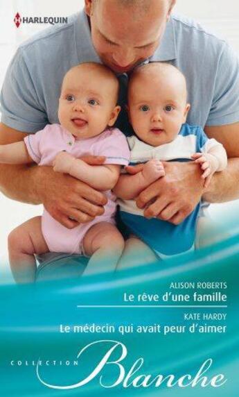 Couverture du livre « Le rêve d'une famille ; le médecin qui avait peur d'aimer » de Kate Hardy et Alison Roberts aux éditions Harlequin