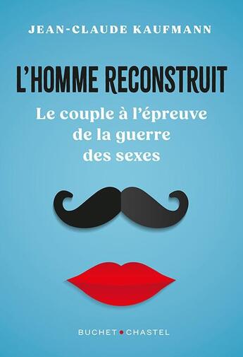 Couverture du livre « L'homme reconstruit : Le couple à l'épreuve de la guerre des sexes » de Jean-Claude Kaufmann aux éditions Buchet Chastel