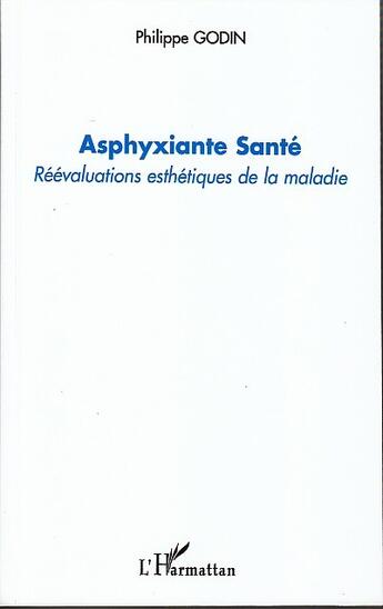 Couverture du livre « Asphyxiante santé ; réévaluations esthétiques de la maladie » de Philippe Godin aux éditions L'harmattan
