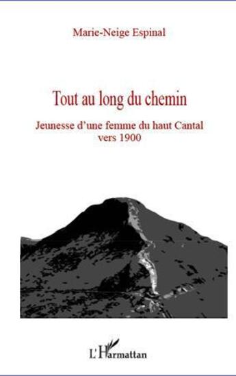 Couverture du livre « Tout au long du chemin ; jeunesse d'une femme du Haut Cantal vers 1900 » de Marie-Neige Espinal aux éditions L'harmattan