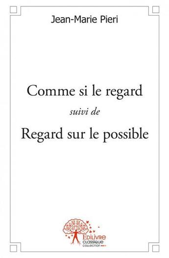 Couverture du livre « Comme si le regard suivi de regard sur le possible » de Jean-Marie Pieri aux éditions Edilivre