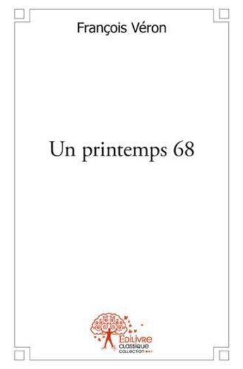 Couverture du livre « Un printemps 68 » de Francois Veron aux éditions Edilivre