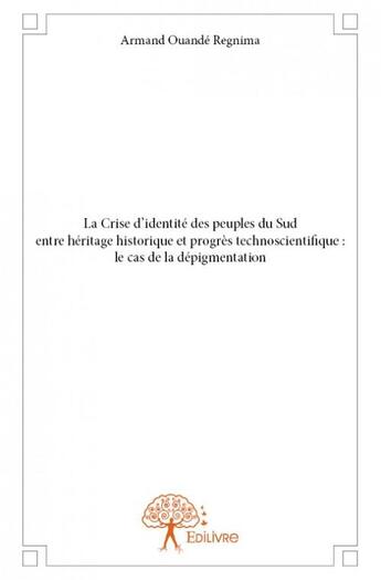 Couverture du livre « La crise d'identité des peuples du Sud entre héritage historique et progrès technoscientifique : le cas de la dépigmentation » de Armand Ouande Regnima aux éditions Edilivre