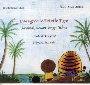 Couverture du livre « L'araignée, le roi et le tigre ; anainsi kownu anga bubu ; conte de Guyane ndyuka francais » de Miefi Moese et Sess aux éditions L'harmattan