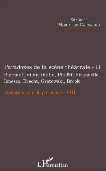 Couverture du livre « Paradoxes de la scène théâtrale Tome 2 ; Barrault, Vilar, Dullin, Pitoeff, Pirandello, Ionesco, Brecht, Grotowski ; variations sur le paradoxe VIII » de Edmundo Morim De Carvalho aux éditions L'harmattan