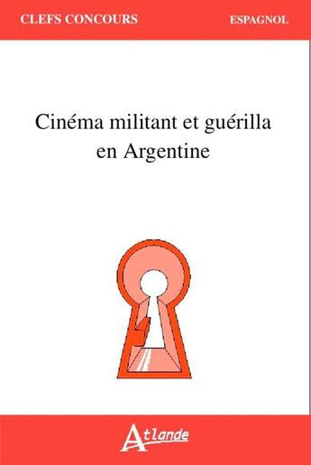 Couverture du livre « Cinéma militant et guérilla en Argentine » de  aux éditions Atlande Editions