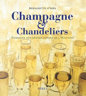 Couverture du livre « Champagne & chandeliers ; hommage aux grands dîners de l'histoire » de Bernadette O'Shea aux éditions Feret