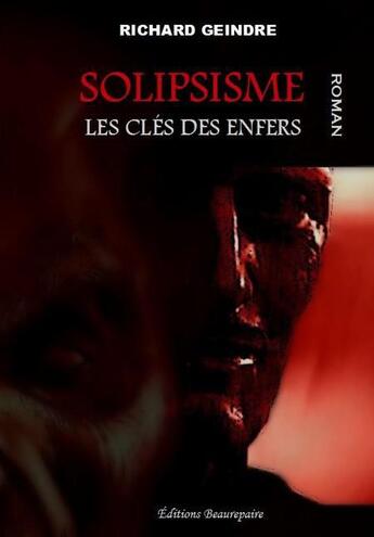 Couverture du livre « Solipsisme ; les clés des enfers » de Richard Geindre aux éditions Beaurepaire