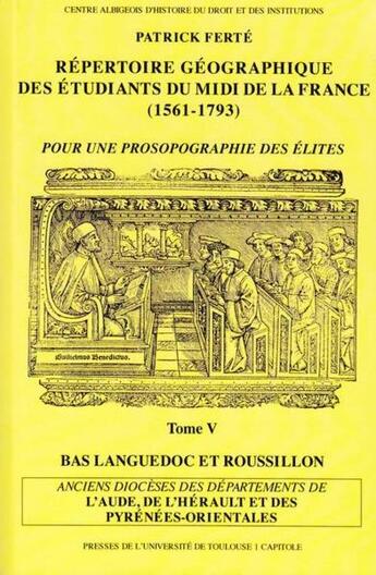 Couverture du livre « Répertoire géographique des étudiants du midi de la France (1561-1793) t.5 ; anciens diocèses des départements de l'Aude, de l'Hérault et des Pyrénées orientales » de Patrick Ferte aux éditions Putc