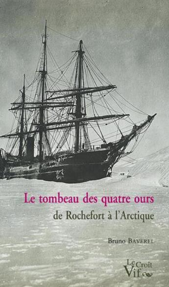 Couverture du livre « Le tombeau des quatre ours ; de Rochefort à l'Arctique » de Bruno Baverel aux éditions Croit Vif