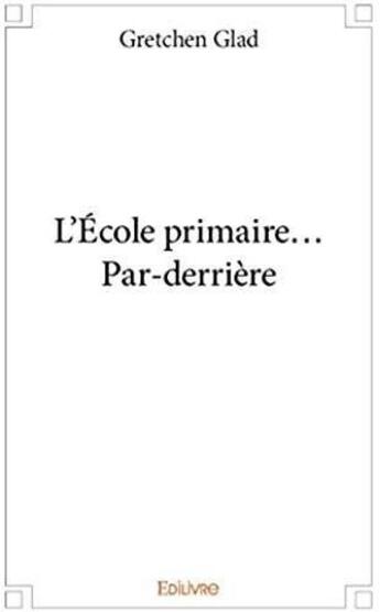 Couverture du livre « L'école primaire... par-derrière » de Gretchen Glad aux éditions Edilivre