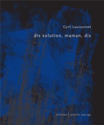 Couverture du livre « Dis solution, maman, dis » de Cyril Laucournet aux éditions Isabelle Sauvage