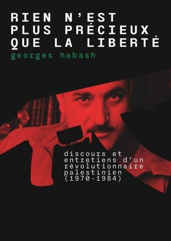 Couverture du livre « Rien n'est plus précieux que la liberté : Discours et entretien dÂ'un révolutionnaire palestinien (1970-1984) » de Georges Habash aux éditions Premiers Matins De Novembre