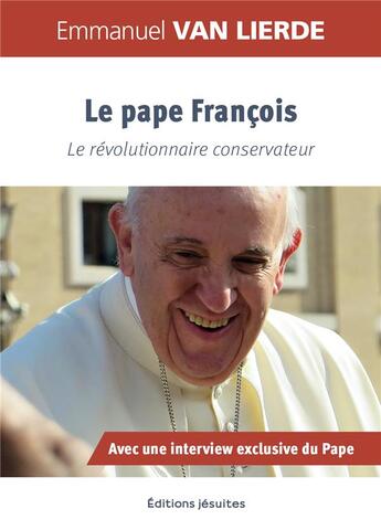 Couverture du livre « Le pape François : le révolutionnaire conservateur » de Emmanuel Van Lierde aux éditions Jesuites