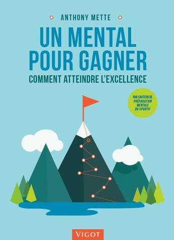 Couverture du livre « Un mental pour gagner : comment atteindre l'excellence » de Anthony Mette et Olivier Lepretre aux éditions Vigot